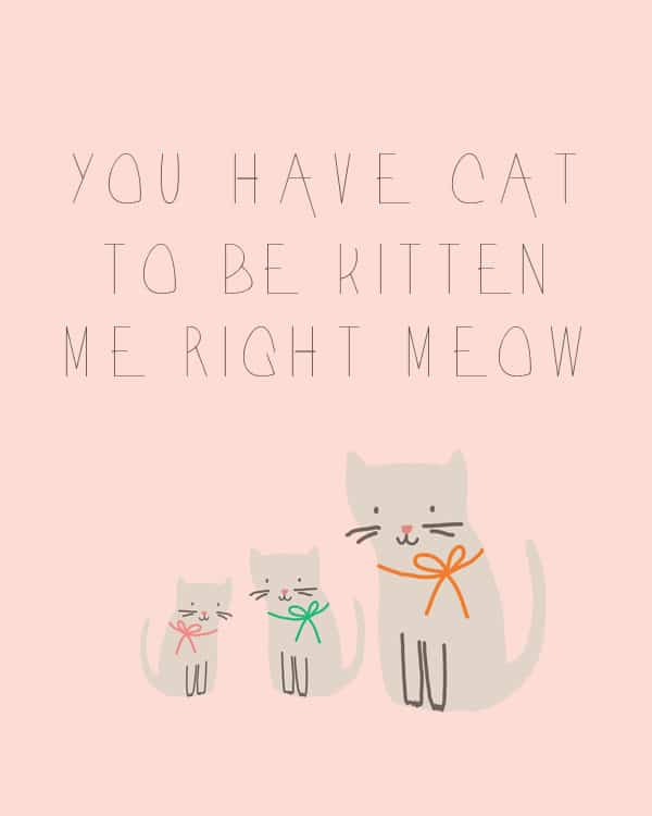 You've Cat to be Kitten Me Right Meow Free Printable